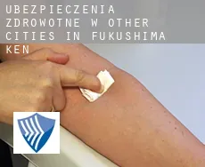 Ubezpieczenia zdrowotne w  Other cities in Fukushima-ken