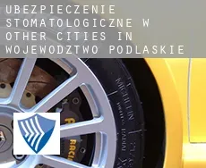 Ubezpieczenie stomatologiczne w Other cities in Wojewodztwo Podlaskie