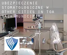 Ubezpieczenie stomatologiczne w  Other cities in Toa Baja Municipio