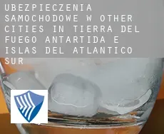 Ubezpieczenia samochodowe w  Other cities in Tierra del Fuego, Antartida e Islas del Atlantico Sur
