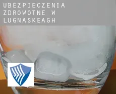 Ubezpieczenia zdrowotne w  Lugnaskeagh