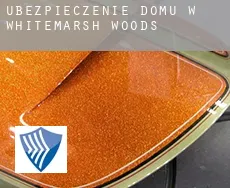 Ubezpieczenie domu w  Whitemarsh Woods