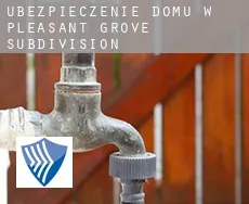 Ubezpieczenie domu w  Pleasant Grove Subdivision