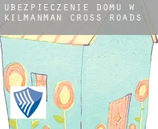 Ubezpieczenie domu w Kilmanman Cross Roads